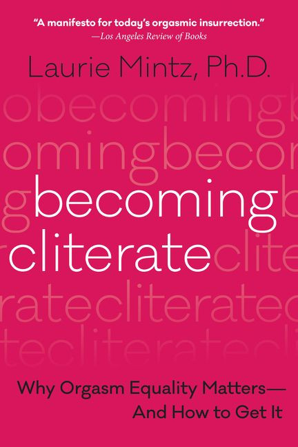 Becoming Cliterate (Why Orgasm Equality Matters--And How to Get It) - 9780062664556 by Laurie Mintz, 9780062664556
