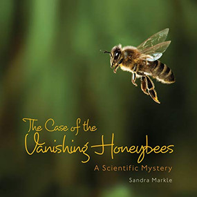 The Case of the Vanishing Honeybees (A Scientific Mystery) by Sandra Markle, 9781467705929