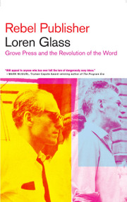 Rebel Publisher (Grove Press and the Revolution of the Word) by Loren Glass, 9781609808228