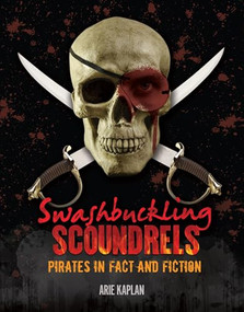 Swashbuckling Scoundrels (Pirates in Fact and Fiction) by Arie Kaplan, 9781467752527