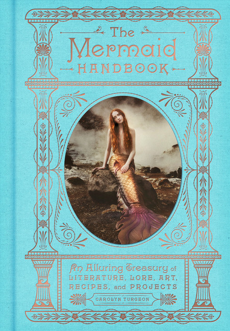 The Mermaid Handbook (An Alluring Treasury of Literature, Lore, Art, Recipes, and Projects) by Carolyn Turgeon, 9780062669568