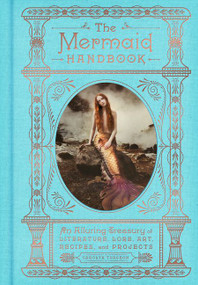 The Mermaid Handbook (An Alluring Treasury of Literature, Lore, Art, Recipes, and Projects) by Carolyn Turgeon, 9780062669568