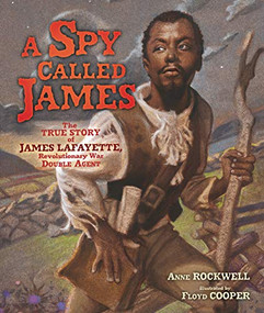 A Spy Called James (The True Story of James Lafayette, Revolutionary War Double Agent) by Anne Rockwell, Floyd Cooper, 9781467749336
