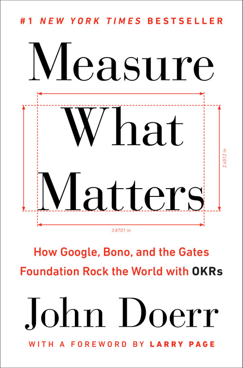 Measure What Matters (How Google, Bono, and the Gates Foundation Rock the World with OKRs) by John Doerr, Larry Page, 9780525536222