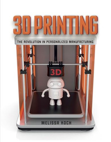 3D Printing (The Revolution in Personalized Manufacturing) by Melissa Koch, 9781512415704