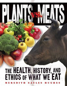 Plants vs. Meats (The Health, History, and Ethics of What We Eat) by Meredith Sayles Hughes, 9781467780117