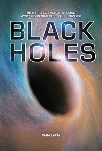 Black Holes (The Weird Science of the Most Mysterious Objects in the Universe) by Sara Latta, 9781512415681