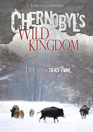 Chernobyl's Wild Kingdom (Life in the Dead Zone) by Rebecca L. Johnson, 9781467711548