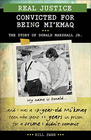 Real Justice: Convicted for Being Mi'kmaq (The Story of Donald Marshall Jr.) by Bill Swan, 9781459404397
