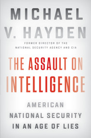 The Assault on Intelligence (American National Security in an Age of Lies) by Michael V. Hayden, 9780525558583