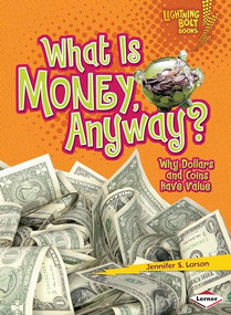 What Is Money, Anyway? (Why Dollars and Coins Have Value) by Jennifer S. Larson, 9780761356684