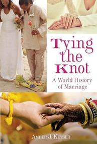 Tying the Knot (A World History of Marriage) by Amber J. Keyser, 9781467792424