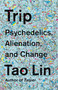 Trip (Psychedelics, Alienation, and Change) by Tao Lin, 9781101974513
