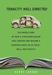 Tenacity Well Directed (The Inside Story of How a Publishing House Was Created and Became a Sleeping Giant in Its FieldWell, Not Exactly) by Harry Lerner, 9780761340751