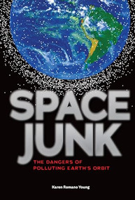 Space Junk (The Dangers of Polluting Earth's Orbit) by Karen Romano Young, 9781467756006