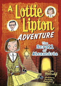 The Scroll of Alexandria (A Lottie Lipton Adventure) by Dan Metcalf, Rachelle Panagarry, 9781512481815