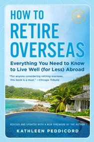 How to Retire Overseas (Everything You Need to Know to Live Well (for Less) Abroad) - 9780525538462 by Kathleen Peddicord, 9780525538462