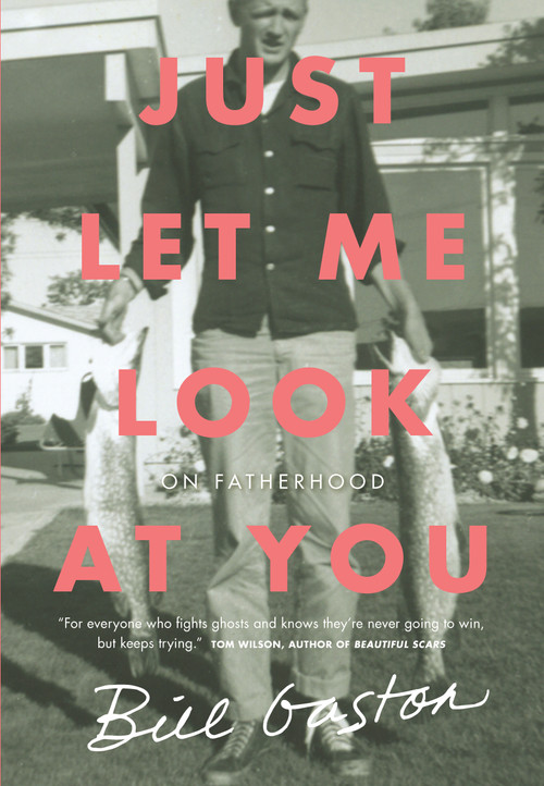 Just Let Me Look at You (On Fatherhood) by Bill Gaston, 9780735234062