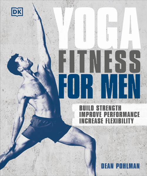 Yoga Fitness for Men (Build Strength, Improve Performance, and Increase Flexibility) by Dean Pohlman, 9781465473486
