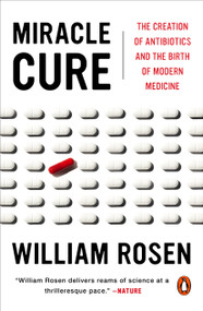 Miracle Cure (The Creation of Antibiotics and the Birth of Modern Medicine) - 9780143110538 by William Rosen, 9780143110538