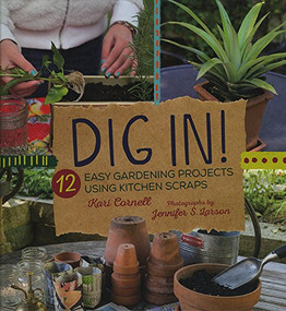 Dig In! (12 Easy Gardening Projects Using Kitchen Scraps) by Kari Cornell, Jennifer S. Larson, 9781512430653