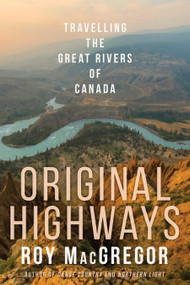 Original Highways (Travelling the Great Rivers of Canada) - 9780307361394 by Roy MacGregor, 9780307361394