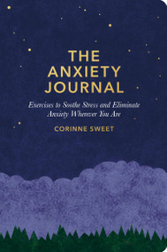 The Anxiety Journal (Exercises to Soothe Stress and Eliminate Anxiety Wherever You Are : A Guided Journal) by Corinne Sweet, 9781635652185