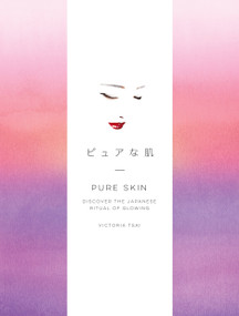 Pure Skin (Discover the Japanese Ritual of Glowing) by Victoria Tsai, 9781524763336