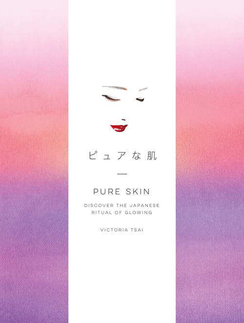 Pure Skin (Discover the Japanese Ritual of Glowing) by Victoria Tsai, 9781524763336