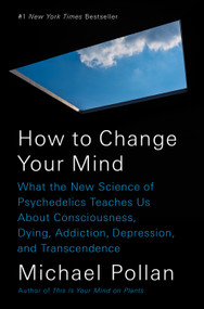 How to Change Your Mind (What the New Science of Psychedelics Teaches Us About Consciousness, Dying, Addiction, Depression, and Transcendence) by Michael Pollan, 9781594204227