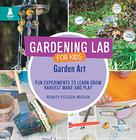 Garden Art (Fun Experiments to Learn, Grow, Harvest, Make, and Play) by Renata Fossen Brown, 9781631594519