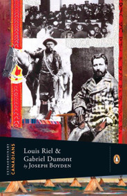Extraordinary Canadians: Louis Riel and Gabriel Dumont (A Penguin Lives Biography) by Joseph Boyden, 9780143055860