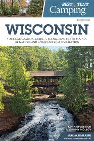 Best Tent Camping: Wisconsin (Your Car-Camping Guide to Scenic Beauty, the Sounds of Nature, and an Escape from Civilization) by Kevin Revolinski, Johnny Molloy, 9781634041430