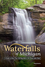Waterfalls of Michigan (A Guide to More Than 130 Waterfalls in the Great Lakes State) by Greg Kretovic, 9781591937715