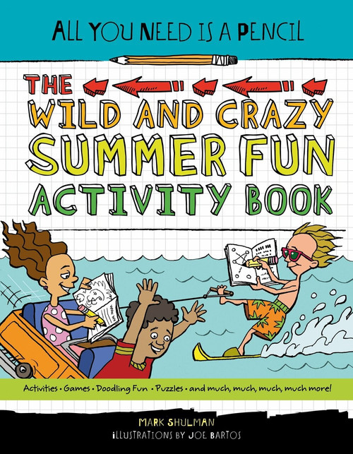 All You Need Is a Pencil: The Wild and Crazy Summer Fun Activity Book by Mark Shulman, 9781623540920