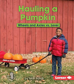 Hauling a Pumpkin (Wheels and Axles vs. Lever) by Mari Schuh, 9781467783040