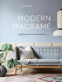 Modern Macrame (33 Stylish Projects for Your Handmade Home) by Emily Katz, 9780399579578