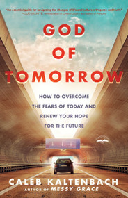 God of Tomorrow (How to Overcome the Fears of Today and Renew Your Hope for the Future) by Caleb Kaltenbach, 9780735289987