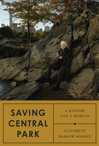 Saving Central Park (A History and a Memoir) by Elizabeth Barlow Rogers, 9781524733551