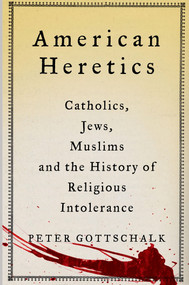 American Heretics (Catholics, Jews, Muslims, and the History of Religious Intolerance) by Peter Gottschalk, 9781137278296