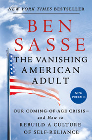 The Vanishing American Adult (Our Coming-of-Age Crisis--and How to Rebuild a Culture of Self-Reliance) - 9781250181206 by Ben Sasse, 9781250181206