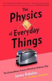 The Physics of Everyday Things (The Extraordinary Science Behind an Ordinary Day) - 9780770437756 by James Kakalios, 9780770437756