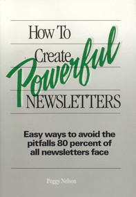 How to Create Powerful Newsletters by Peggy Nelson, 9780929387864