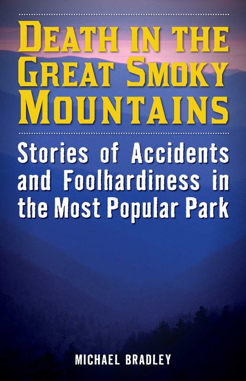 Death in the Great Smoky Mountains (Stories of Accidents and Foolhardiness in the Most Popular Park) by Michael R. Bradley, 9781493023752
