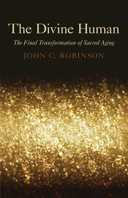 The Divine Human (The Final Transformation of Sacred Aging) by John C. Robinson, 9781780992365