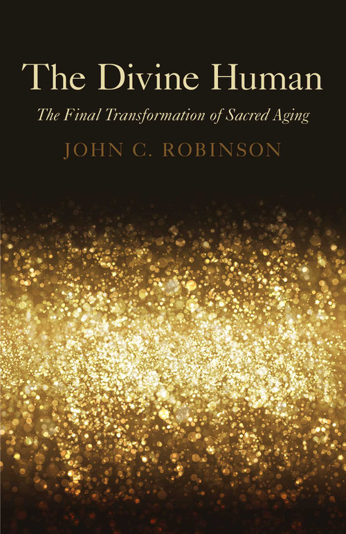 The Divine Human (The Final Transformation of Sacred Aging) by John C. Robinson, 9781780992365