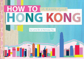 How to Hong Kong (An illustrated travel journal) by Lena Sin, Nicholas Tay, 9789881376572