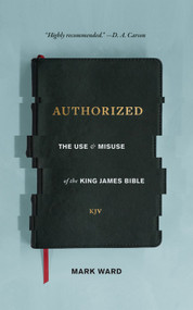 Authorized (The Use and Misuse of the King James Bible) by Mark Ward, 9781683590552