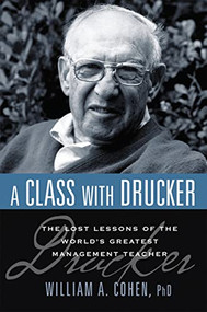 A Class with Drucker (The Lost Lessons of the World's Greatest Management Teacher) by William Cohen, 9780814414187
