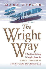 Wright Way (7 Problem-Solving Principles from the Wright Brothers That Can Make Your Business Soar) by Mark EPPLER, 9780814414613